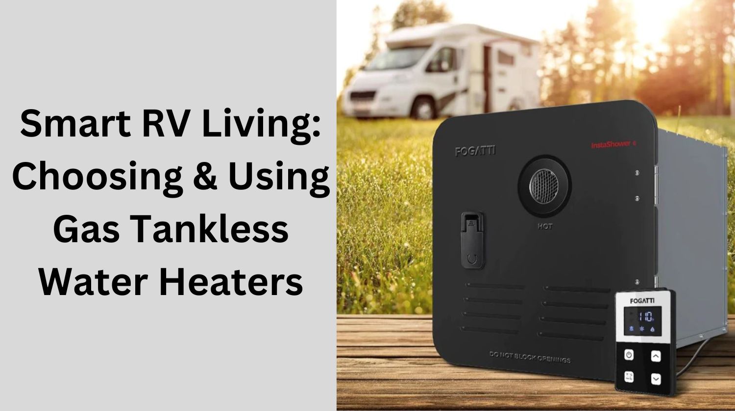 Smart Choices for RV Living: Consideration When Choosing and Using An RV Gas Tankless Water Heater
