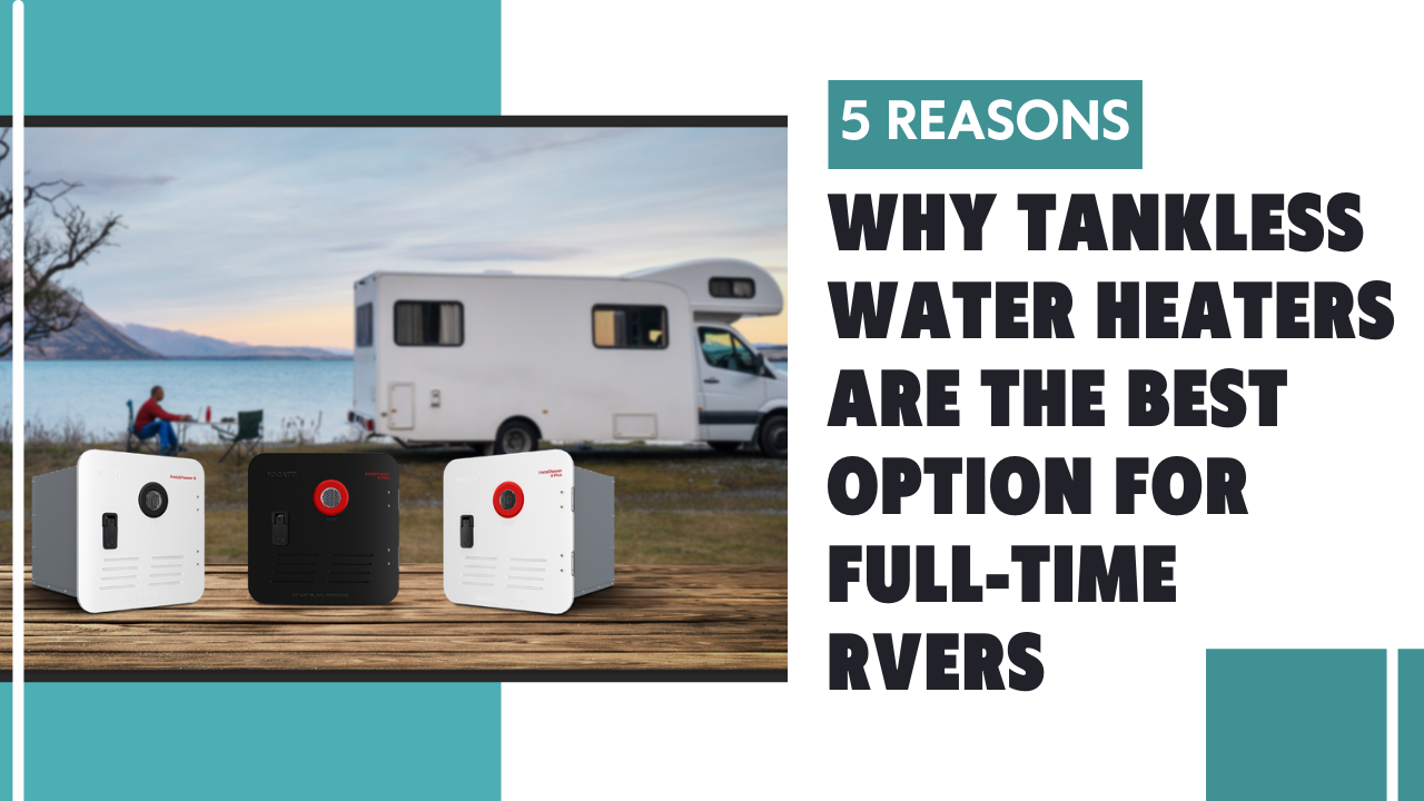 5 Reasons Why RV Tankless Water Heaters are the Best Option for Full-time RVers